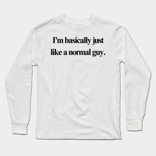 Normal Guy Long Sleeve T-Shirt by stupid ass dumb ass shirts for idiots